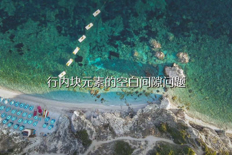 行内块元素的空白间隙问题